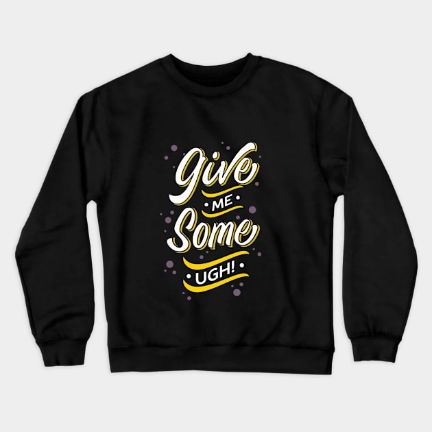 Give Me Some UGH! Crewneck Sweatshirt by rachmandhap